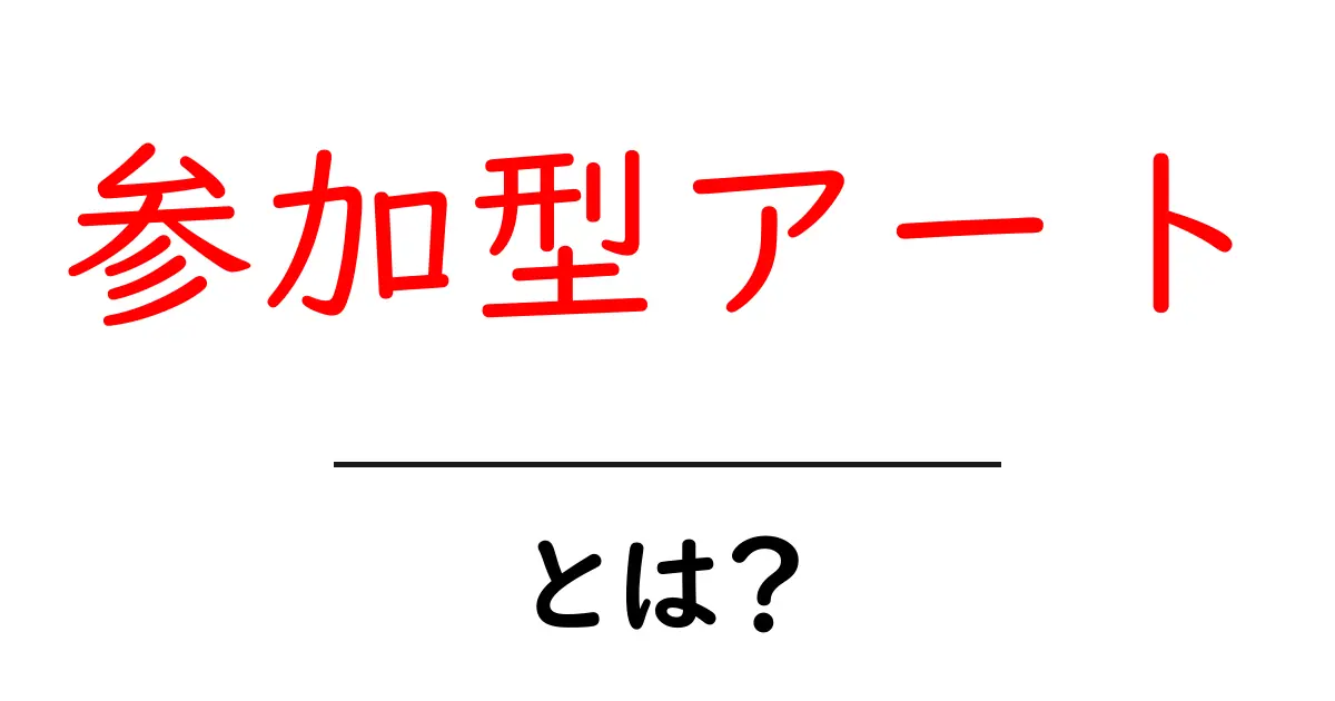 参加型アートとは?みんなで作り上げる新しいアートの楽しみ方共起語・同意語も併せて解説!