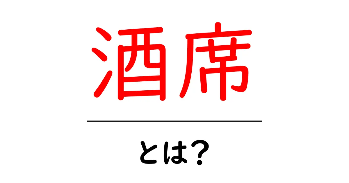 酒席とは?日本の文化における意味と楽しみ方を解説共起語・同意語も併せて解説!