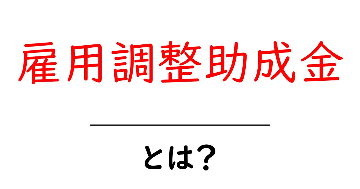 雇用調整助成金とは?知っておくべき制度のすべて共起語・同意語も併せて解説!