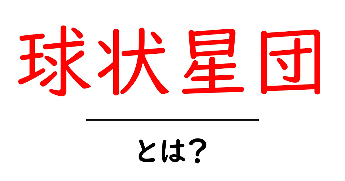 球状星団って何?宇宙の不思議に迫る!共起語・同意語も併せて解説!