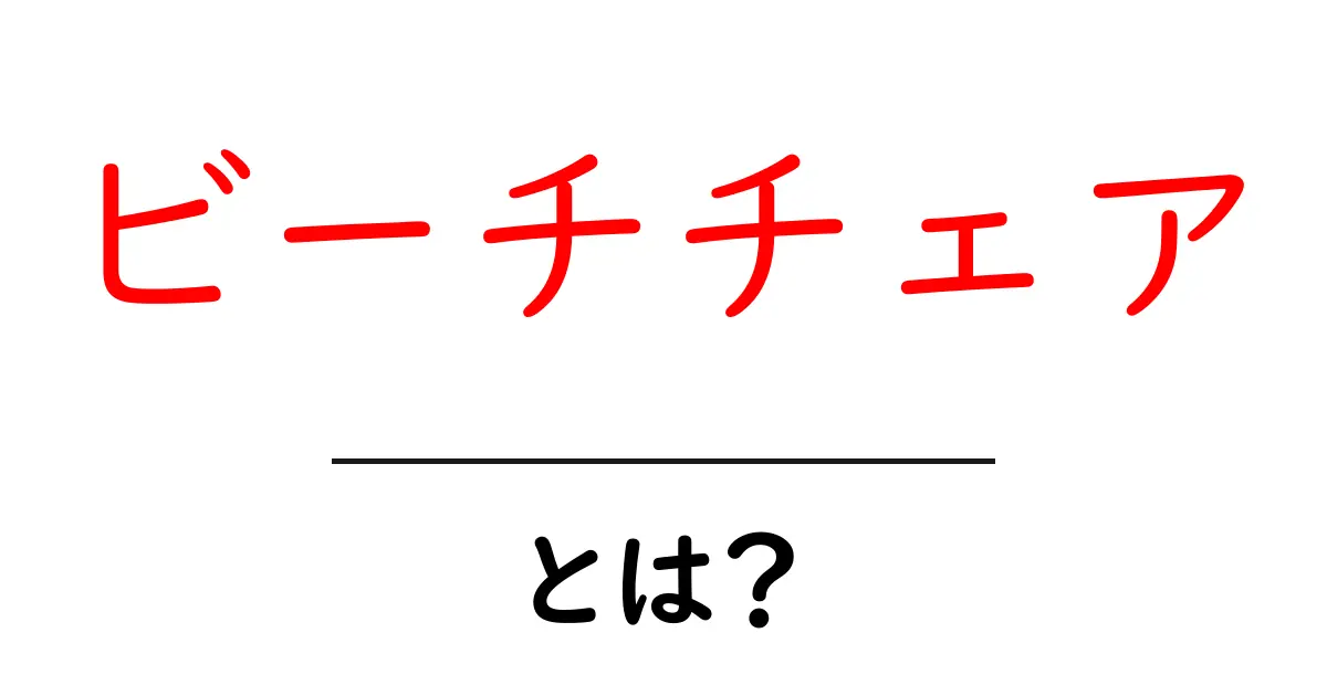 ビーチチェアとは?海やアウトドアで大活躍のアイテムを徹底解説!共起語・同意語も併せて解説!
