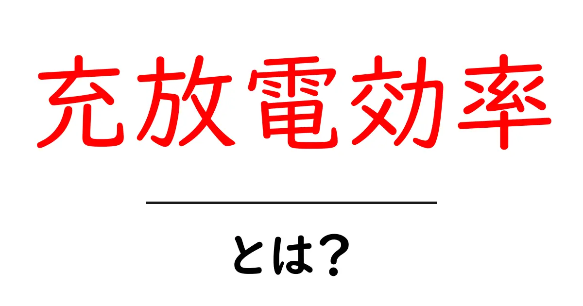 充放電効率とは?知られざるバッテリー技術の秘密共起語・同意語も併せて解説!