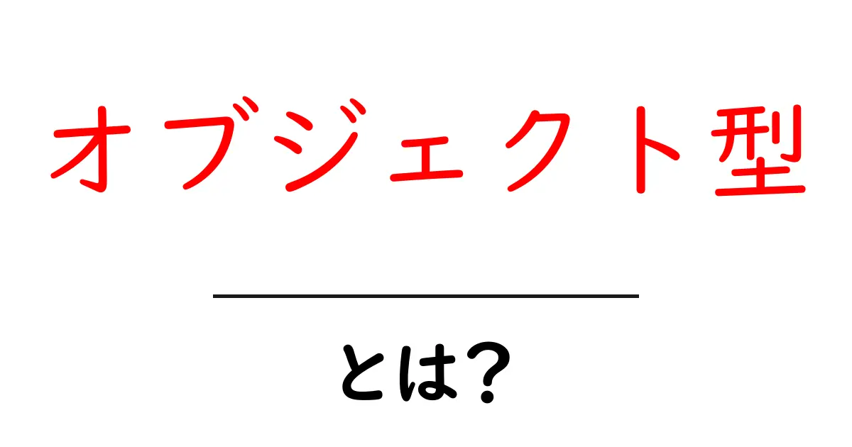 オブジェクト型とは?初心者でもわかる基本の解説共起語・同意語も併せて解説!