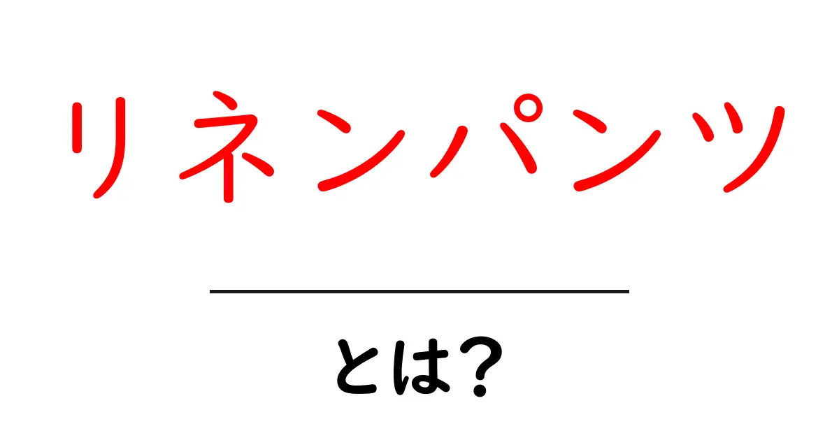 リネンパンツとは?その魅力と選び方を解説!共起語・同意語も併せて解説!