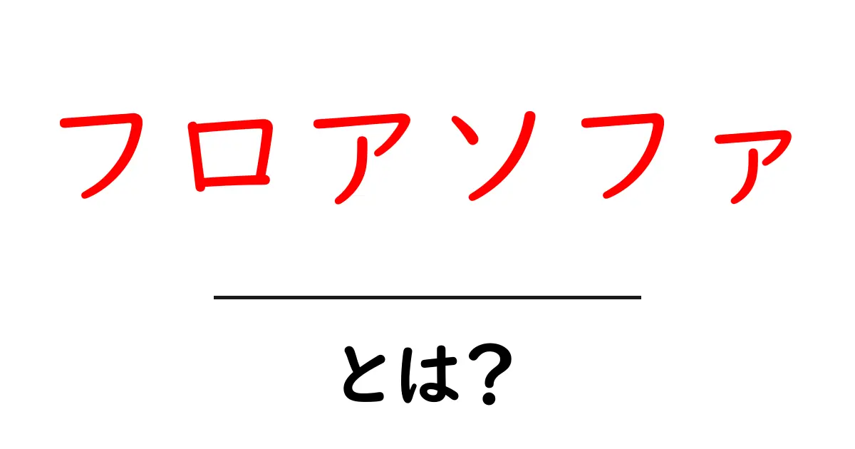 フロアソファとは?居心地の良い空間を作る選び方とポイント共起語・同意語も併せて解説!