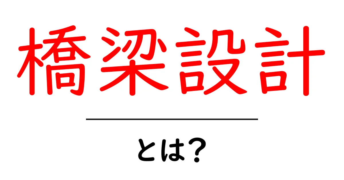 橋梁設計とは?基本をわかりやすく解説!共起語・同意語も併せて解説!