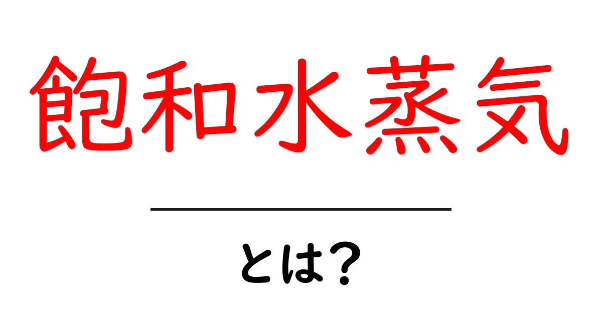 「飽和水蒸気」とは?自然現象を分かりやすく解説共起語・同意語も併せて解説!