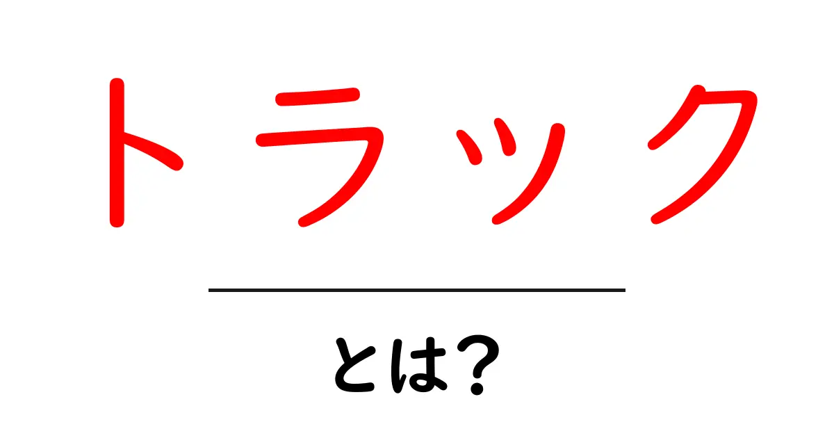 トラックとは？その種類や役割、使い方をわかりやすく解説共起語・同意語も併せて解説！