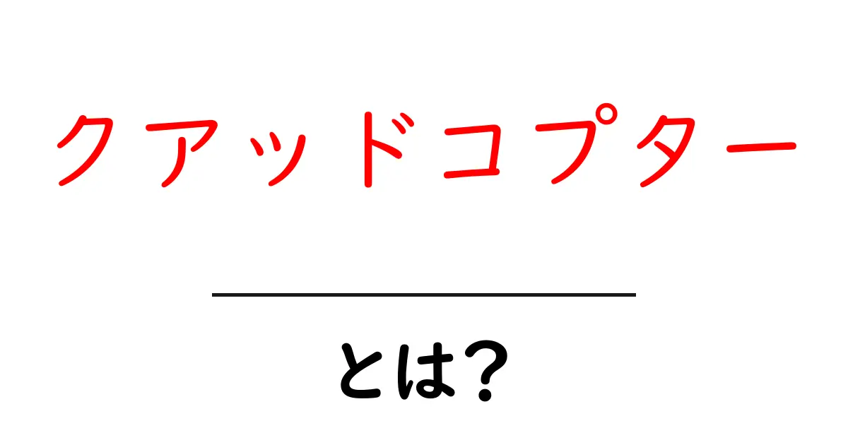 クアッドコプターとは?初心者でもわかる! 飛行の仕組みや楽しみ方を解説共起語・同意語も併せて解説!