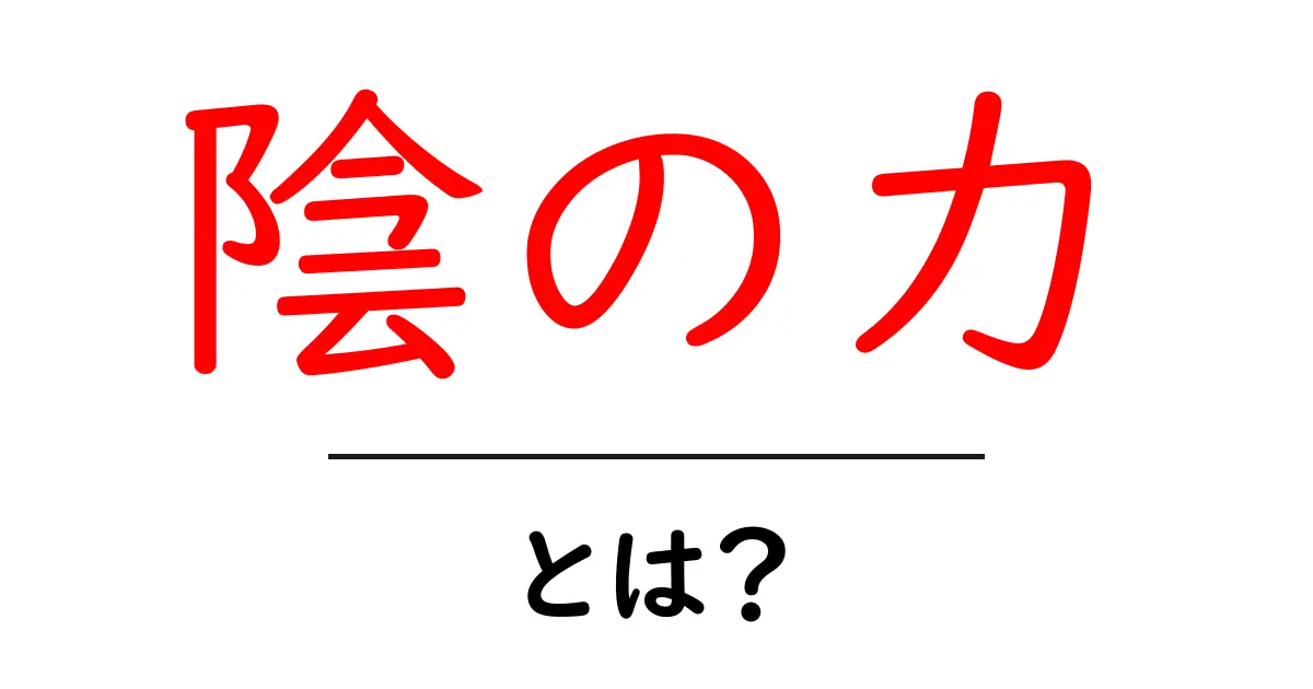 陰の力って何?その正体と影響をわかりやすく解説!共起語・同意語も併せて解説!