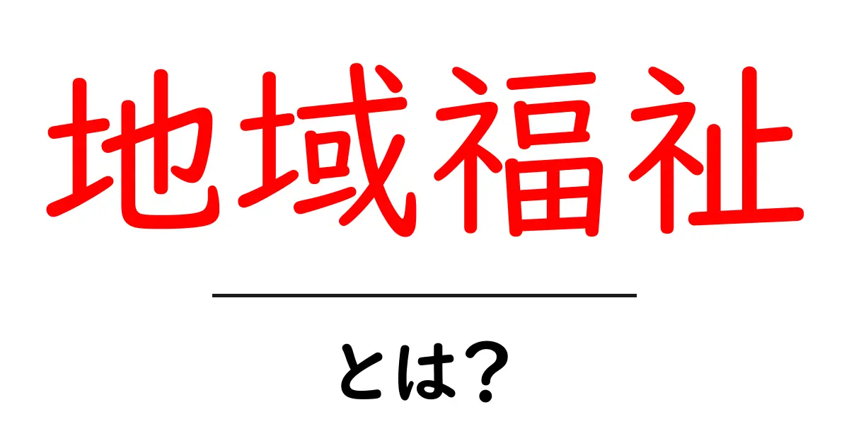 地域福祉とは?地域で支え合う生活のヒント共起語・同意語も併せて解説!