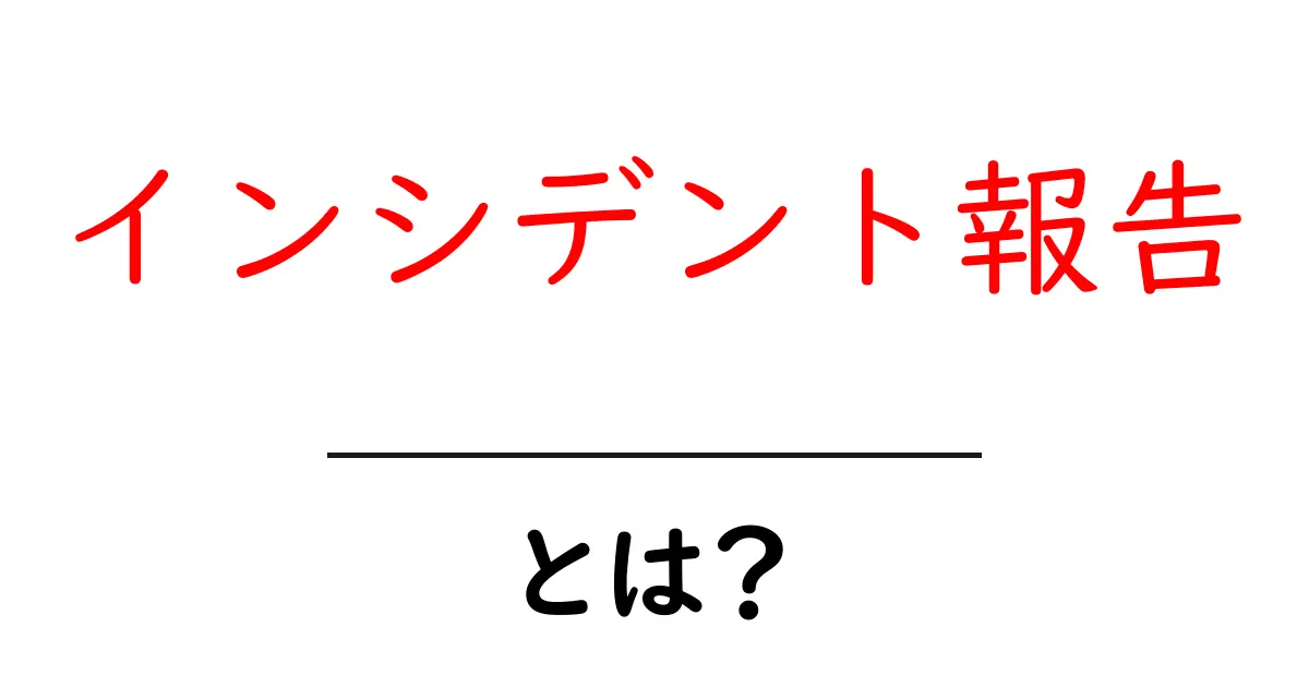 インシデント報告とは?事故や問題をしっかり記録する大切な手法共起語・同意語も併せて解説!