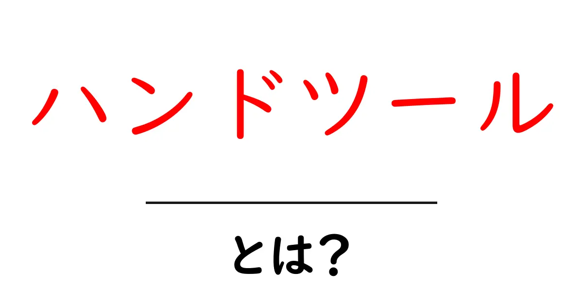 ハンドツールとは?初心者でもわかる使い方と種類共起語・同意語も併せて解説!