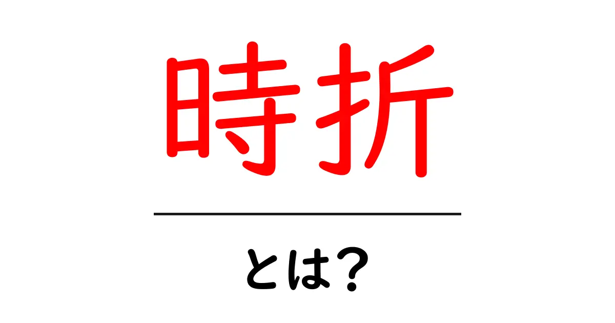 「時折」とは?その意味や使い方をわかりやすく解説共起語・同意語も併せて解説!