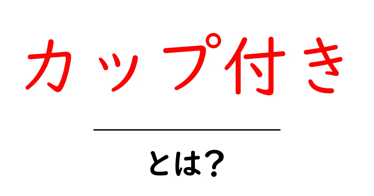 カップ付きとは?その意味と魅力を徹底解説!共起語・同意語も併せて解説!