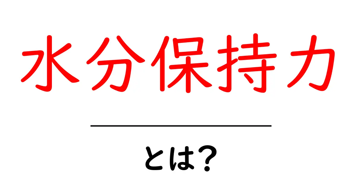 水分保持力とは?その重要性と理解を深めよう!共起語・同意語も併せて解説!