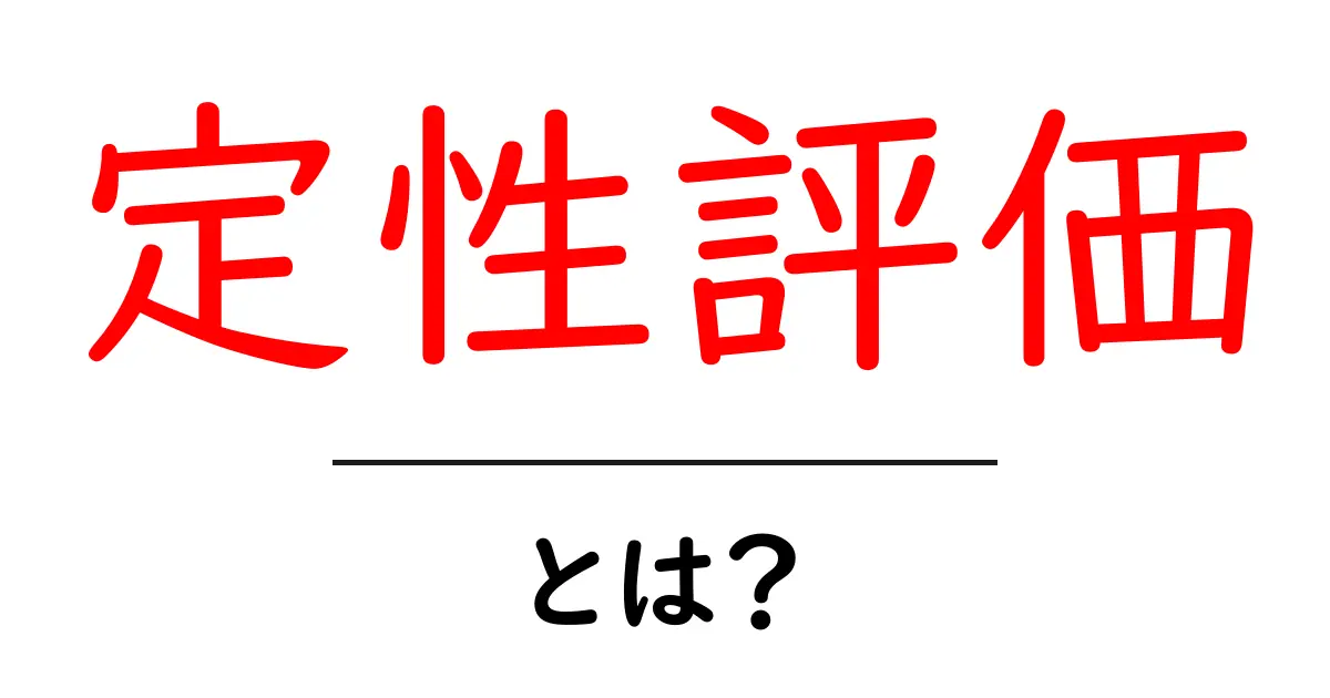 定性評価とは？ビジネスで使われる重要な概念をやさしく解説！共起語・同意語も併せて解説！
