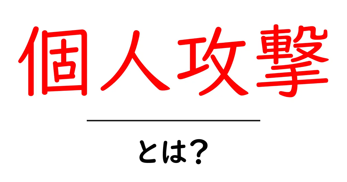個人攻撃とは?その意味と影響をわかりやすく解説共起語・同意語も併せて解説!