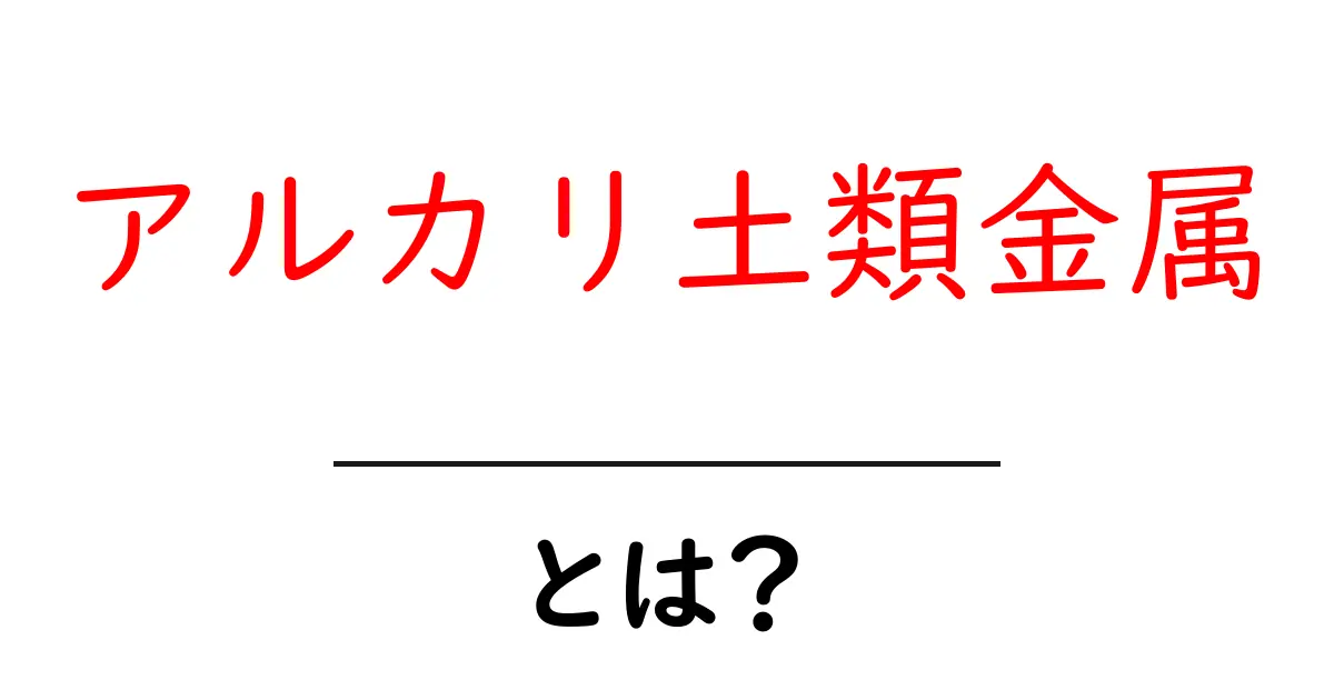 アルカリ土類金属とは?その性質と重要性を理解しよう!共起語・同意語も併せて解説!