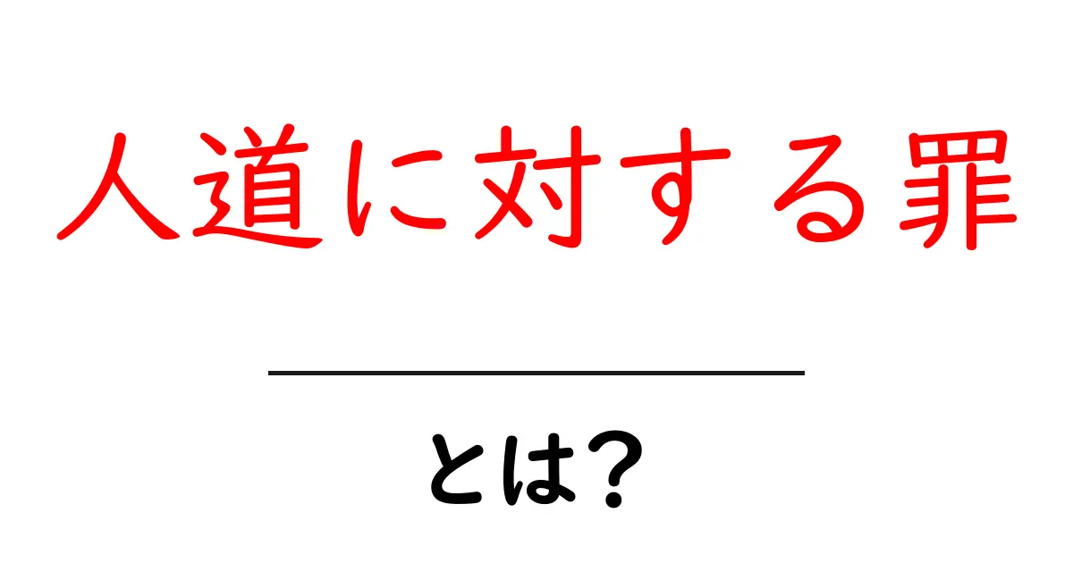 人道に対する罪とは？その意味と歴史をわかりやすく解説共起語・同意語も併せて解説！