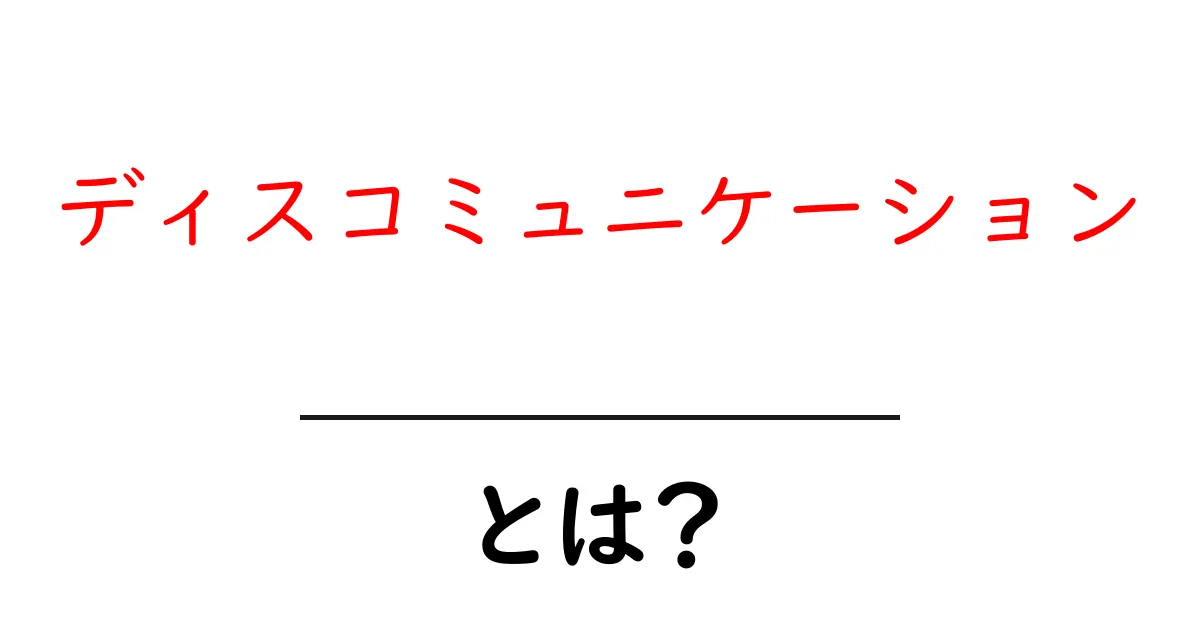 ディスコミュニケーションとは?理解を深めるための基本ガイド共起語・同意語も併せて解説!
