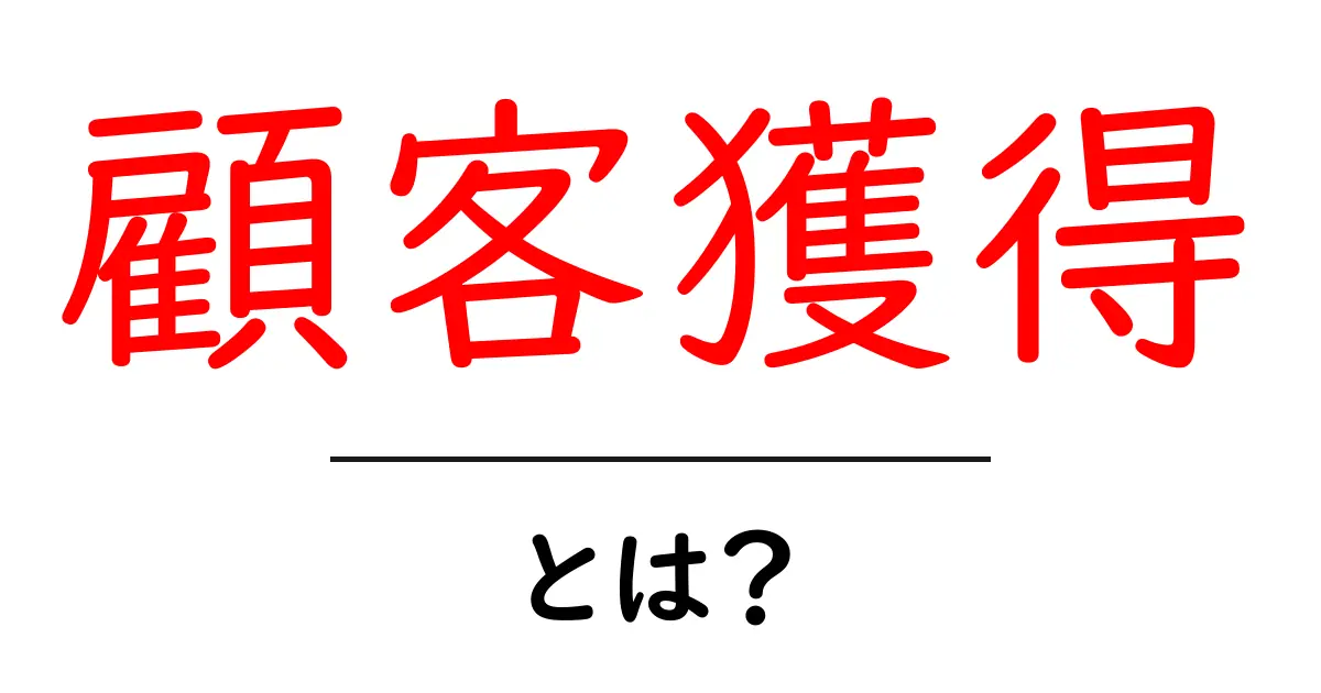 顧客獲得とは？ビジネスに欠かせない基本知識を解説共起語・同意語も併せて解説！