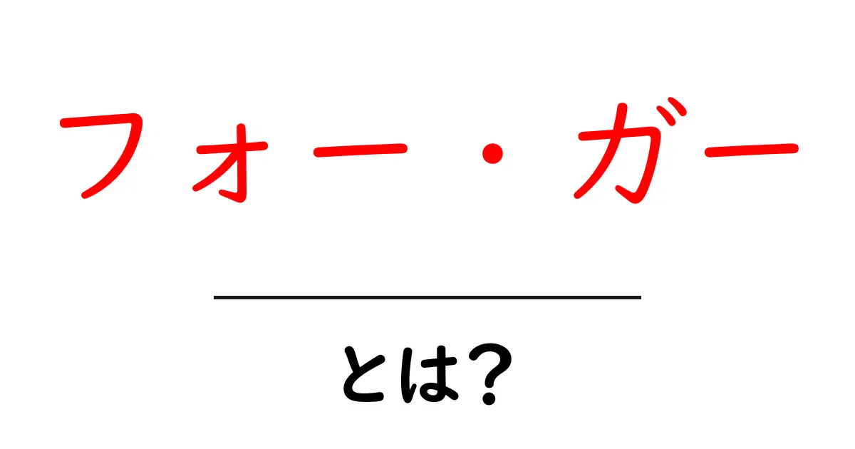 フォー・ガーとは?その魅力と楽しみ方を徹底解説!共起語・同意語も併せて解説!
