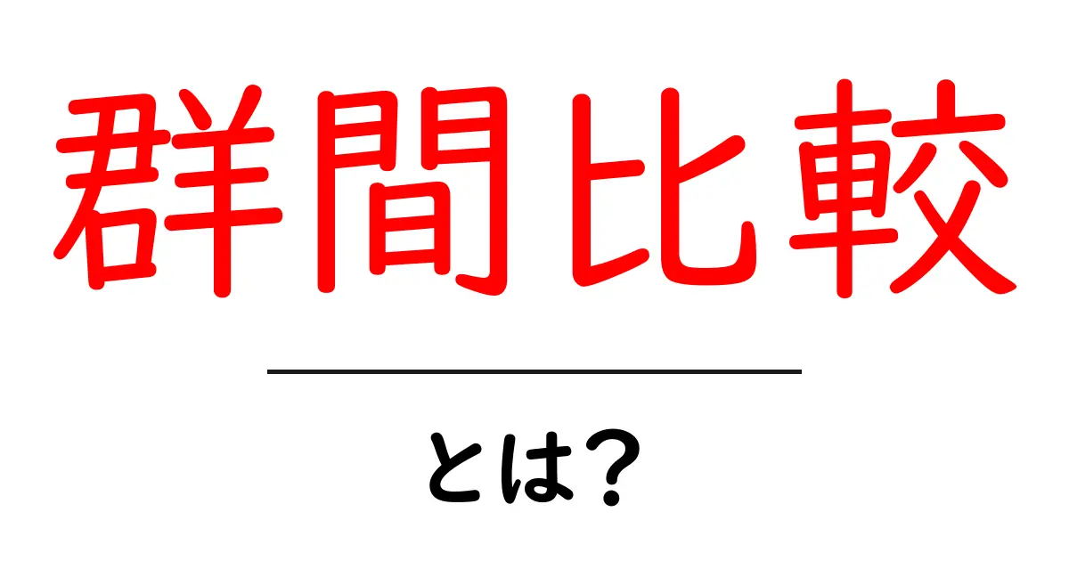 群間比較とは?簡単に理解できる解説と実例共起語・同意語も併せて解説!