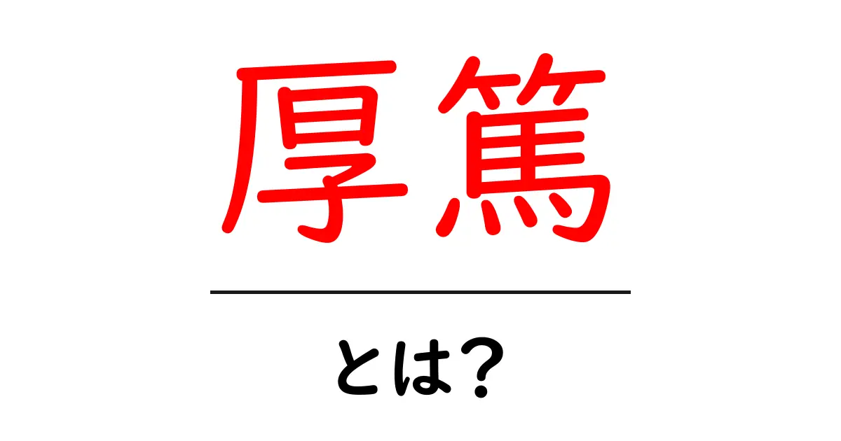 厚篤とは？その意味や使い方を分かりやすく解説！共起語・同意語も併せて解説！