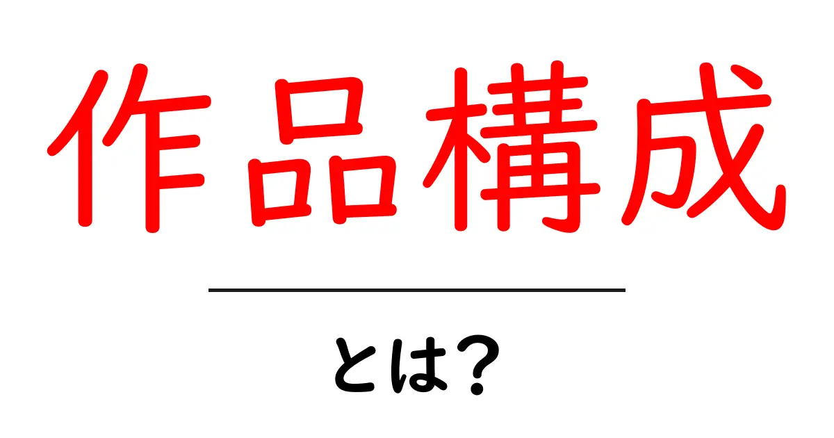 作品構成とは?初心者にもわかるその基本と重要性共起語・同意語も併せて解説!
