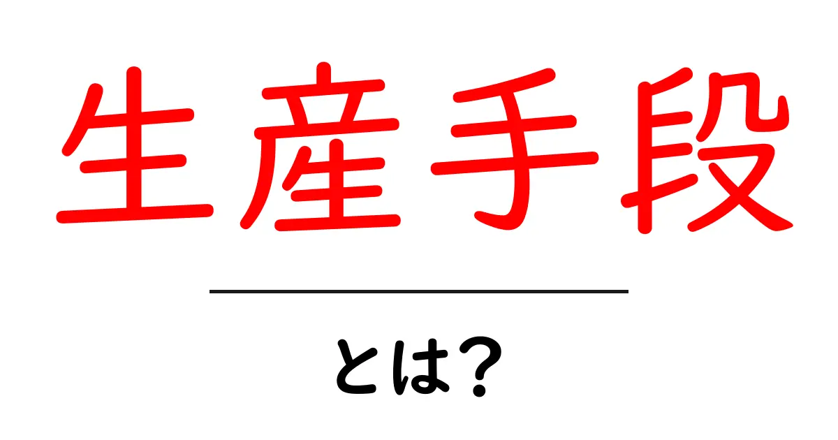 生産手段とは?基本からわかるその重要性と種類共起語・同意語も併せて解説!