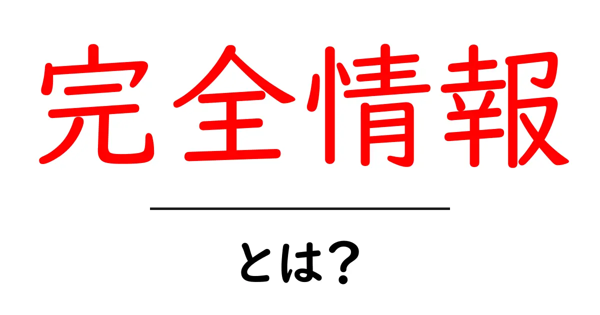 完全情報とは何か?その意味と重要性を解説します!共起語・同意語も併せて解説!