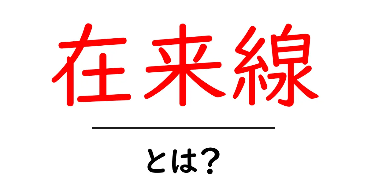 在来線とは?日本の交通の要とその魅力を解説します共起語・同意語も併せて解説!