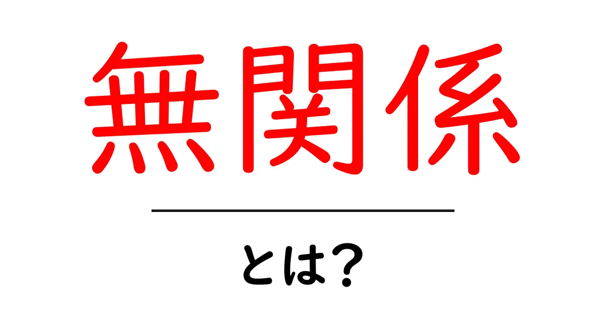 無関係とは?意味や使い方、身近な例を分かりやすく解説!共起語・同意語も併せて解説!
