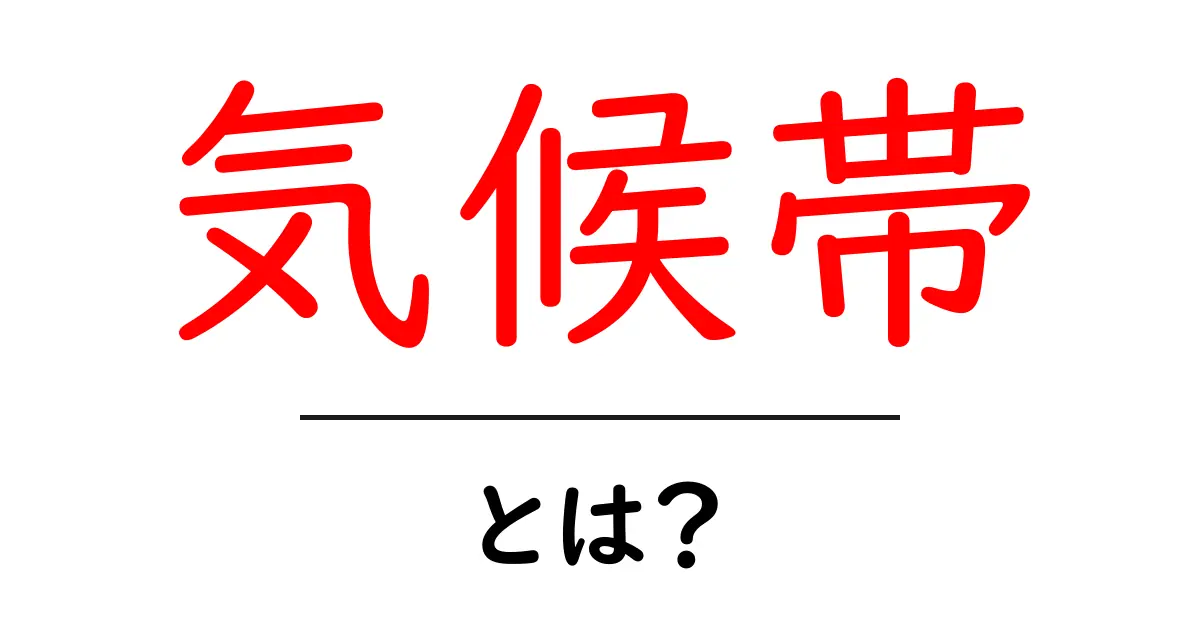 気候帯とは?地球の環境を知るための基本知識共起語・同意語も併せて解説!