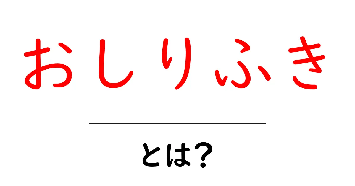 おしりふきとは?赤ちゃんの必需品を徹底解説!共起語・同意語も併せて解説!