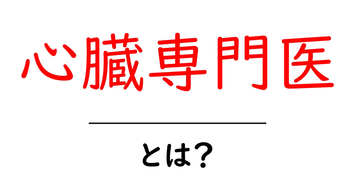 心臓専門医とは?その役割と重要性をわかりやすく解説!共起語・同意語も併せて解説!