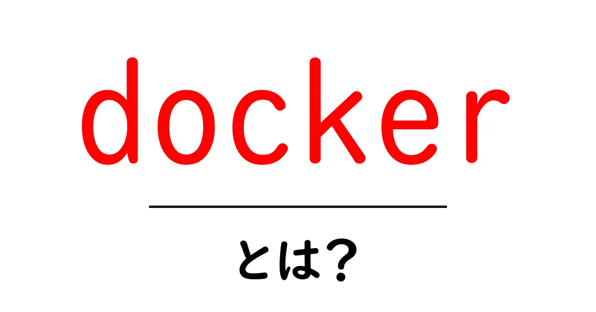初心者でもわかる！Dockerとは何か？その基本と魅力を解説します！共起語・同意語も併せて解説！