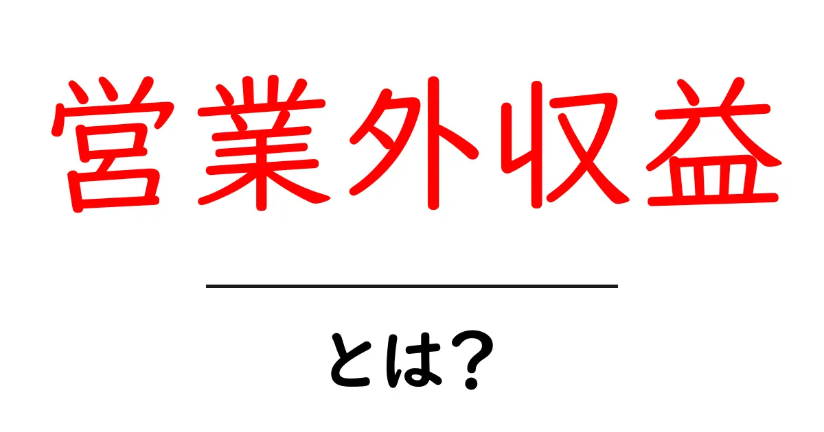 営業外収益とは?ビジネスの隠れた利益を理解しよう共起語・同意語も併せて解説!