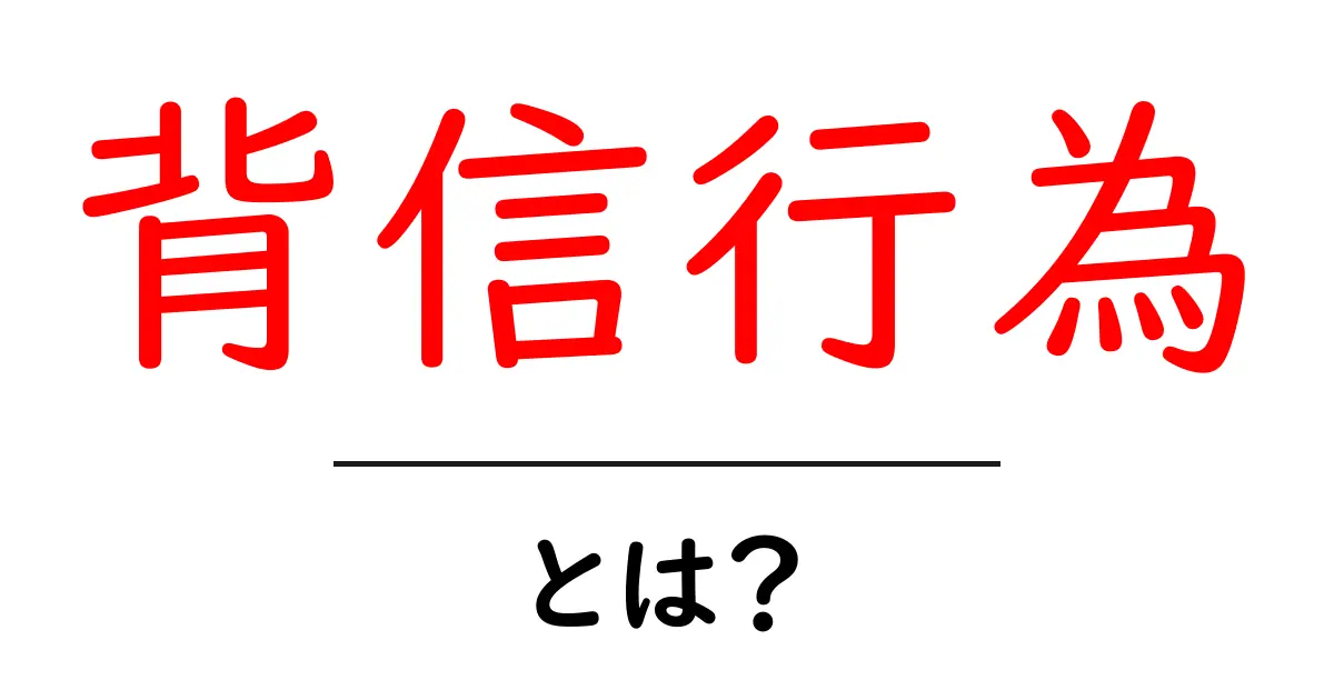 背信行為とは?知らないと損するその意味と影響を解説!共起語・同意語も併せて解説!