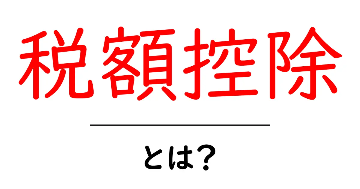 税額控除とは?初心者でもわかるその仕組みと活用法共起語・同意語も併せて解説!