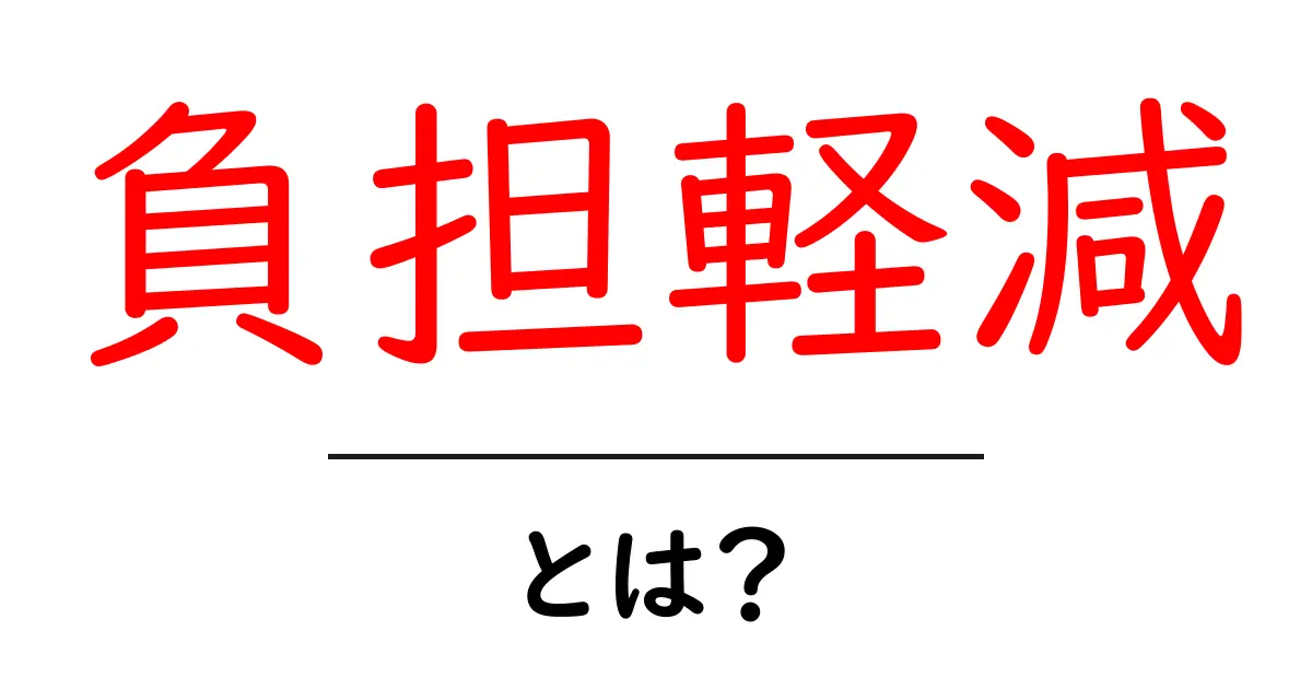 「負担軽減」とは何か?日常生活が楽になるポイントを解説!共起語・同意語も併せて解説!