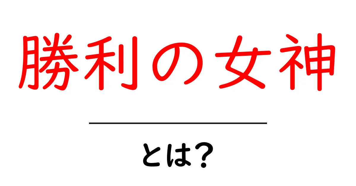 勝利の女神とは?その意味と由来をわかりやすく解説!共起語・同意語も併せて解説!