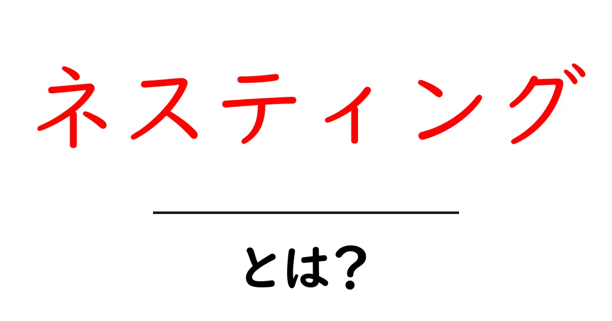 ネスティングとは?その基本と活用法を徹底解説!共起語・同意語も併せて解説!