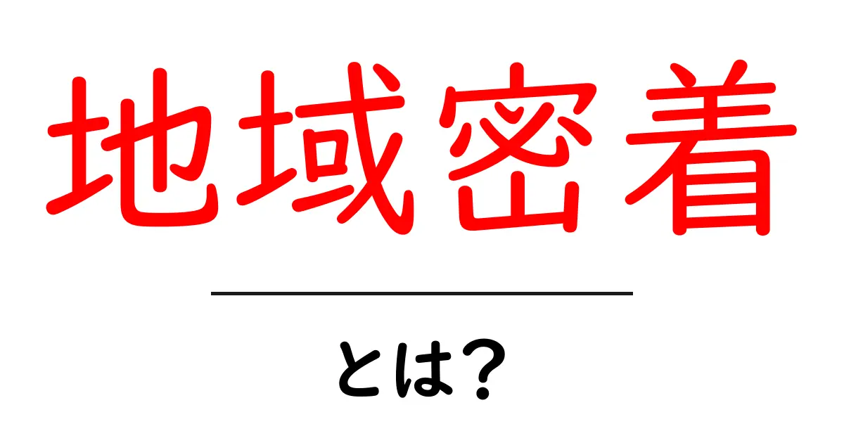 地域密着とは?地域の魅力を活かしたビジネスや活動のこと共起語・同意語も併せて解説!