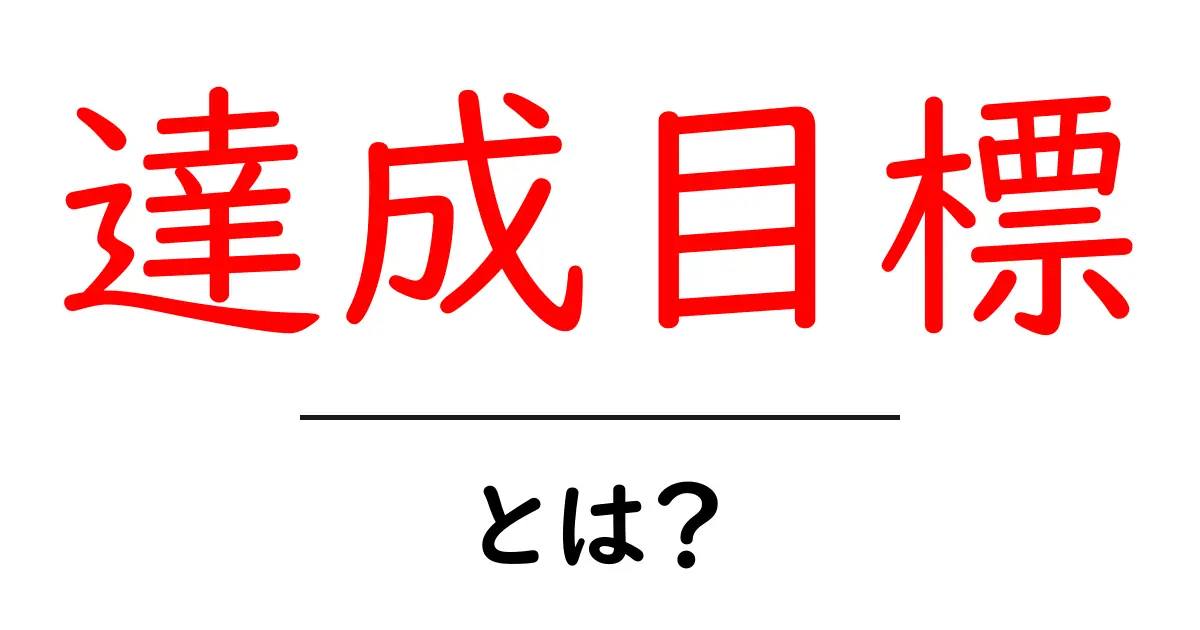 達成目標とは?成功するための具体的なステップを解説!共起語・同意語も併せて解説!