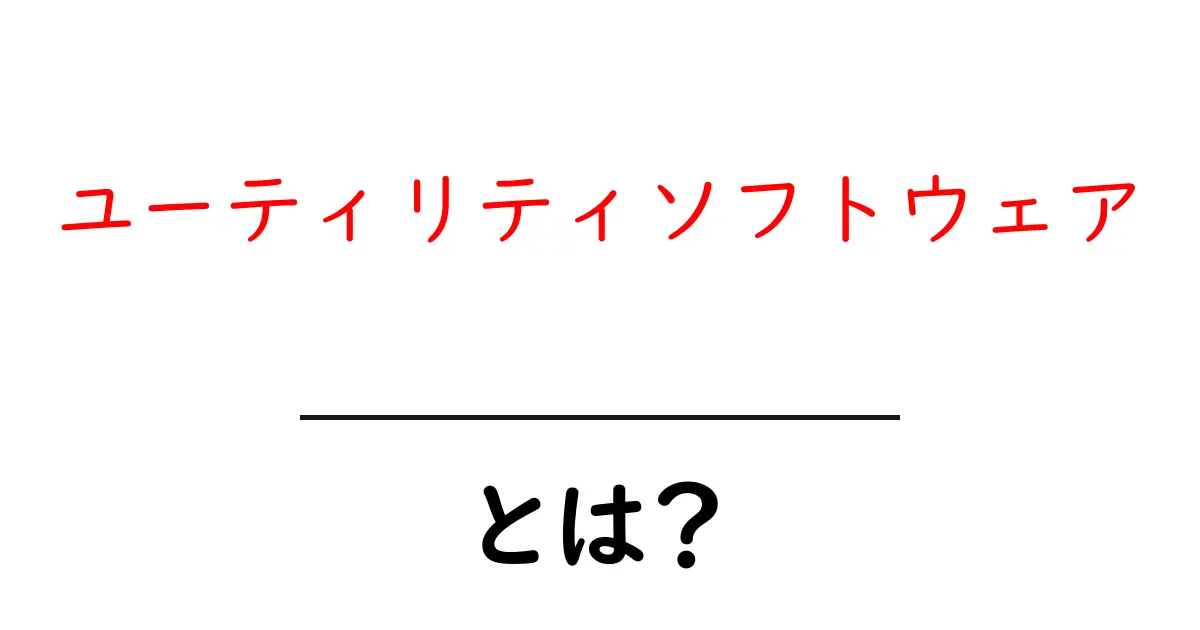 ユーティリティソフトウェアとは?便利なツールでPC環境を快適にしよう!共起語・同意語も併せて解説!