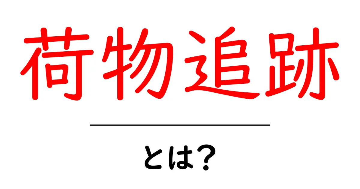 荷物追跡とは?便利な仕組みと使い方をわかりやすく解説共起語・同意語も併せて解説!