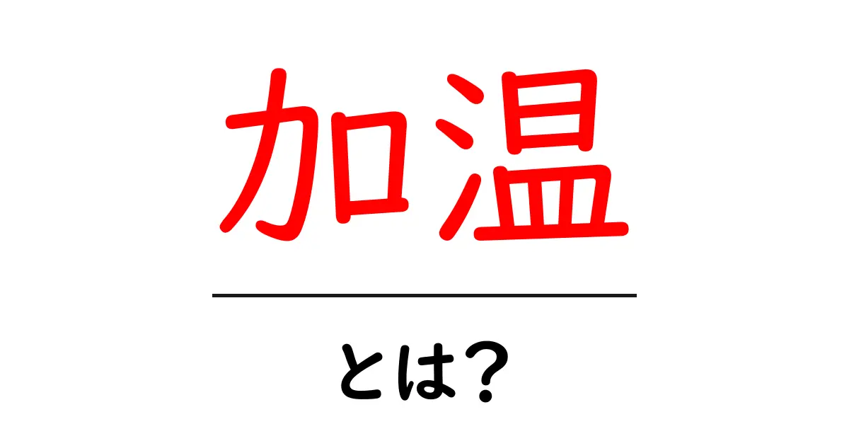 加温って何？温まる理由とその重要性について知ろう！共起語・同意語も併せて解説！