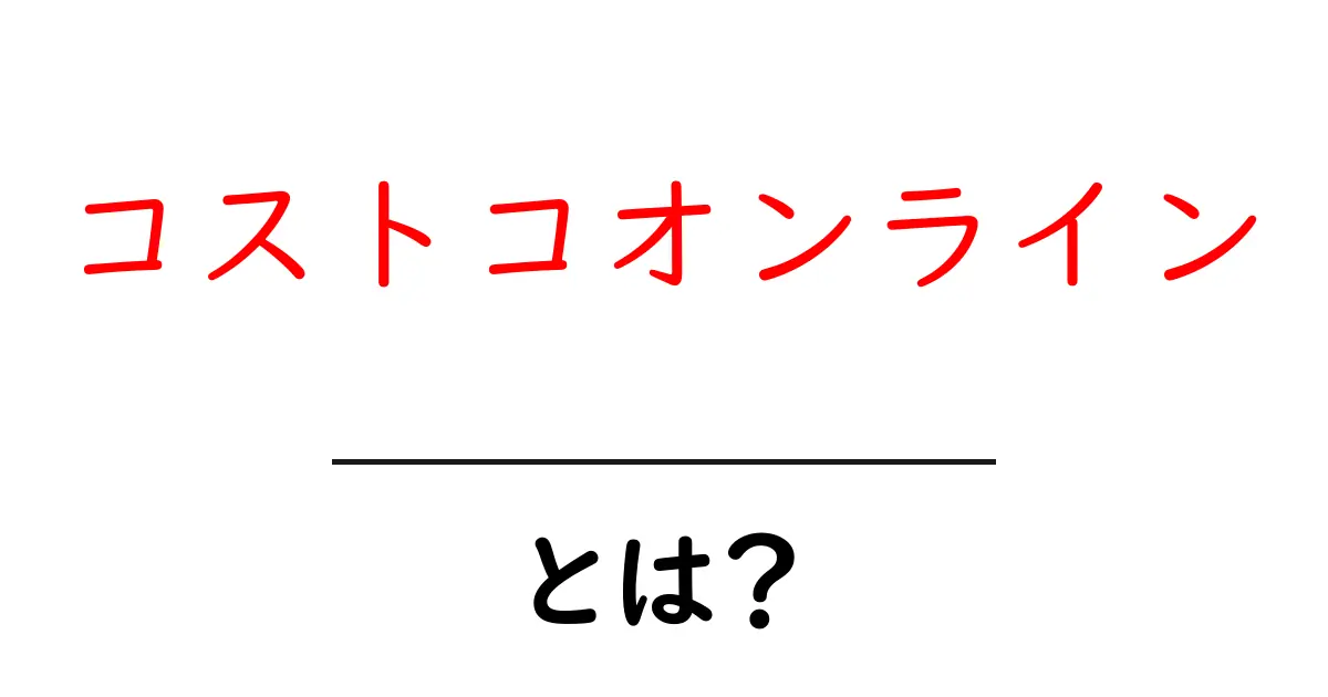 コストコオンラインとは？お得で便利な買い物の新しいかたち共起語・同意語も併せて解説！